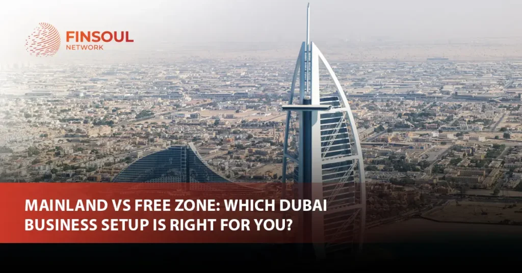 Mainland vs Free Zone: Which Dubai Business Setup is Right for You?